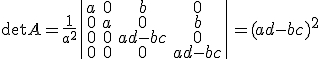 \det{A}=\frac{1}{a^2}\|\array{a&0&b&0\\0&a&0&b\\0&0&ad-bc&0\\0&0&0&ad-bc}\|=(ad-bc)^2